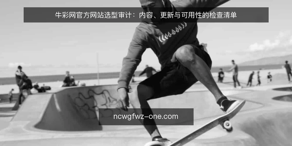 牛彩网官方网站选型审计:内容、更新与可用性的检查清单 — 为什么现在需要审计牛彩网官方网站 配图