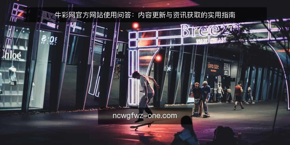 牛彩网官方网站使用问答:内容更新与资讯获取的实用指南 — 牛彩网官方网站的核心用途是什么? 配图
