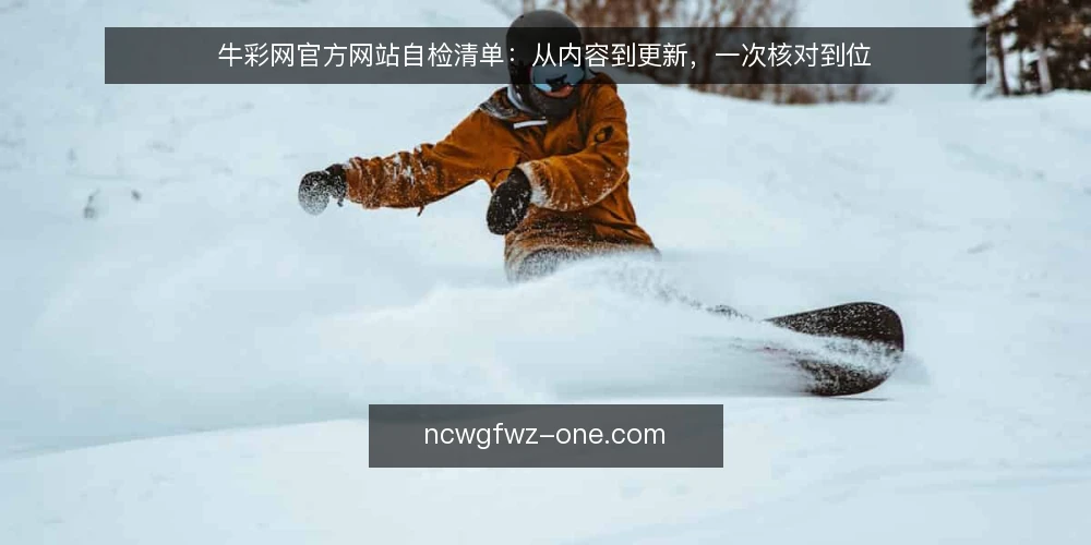 牛彩网官方网站自检清单:从内容到更新,一次核对到位 — 明确需求边界:先定义你访问牛彩网官方网站的目的 配图