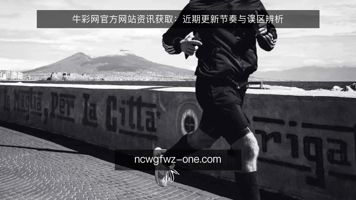牛彩网官方网站资讯获取：近期更新节奏与误区辨析