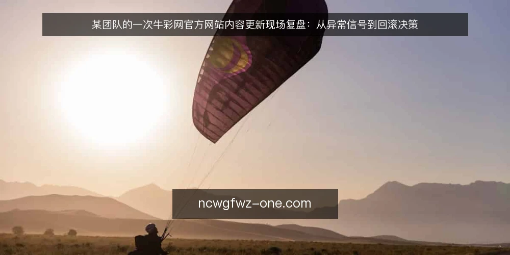 某团队的一次牛彩网官方网站内容更新现场复盘：从异常信号到回滚决策 — 现场先看哪些信号 配图