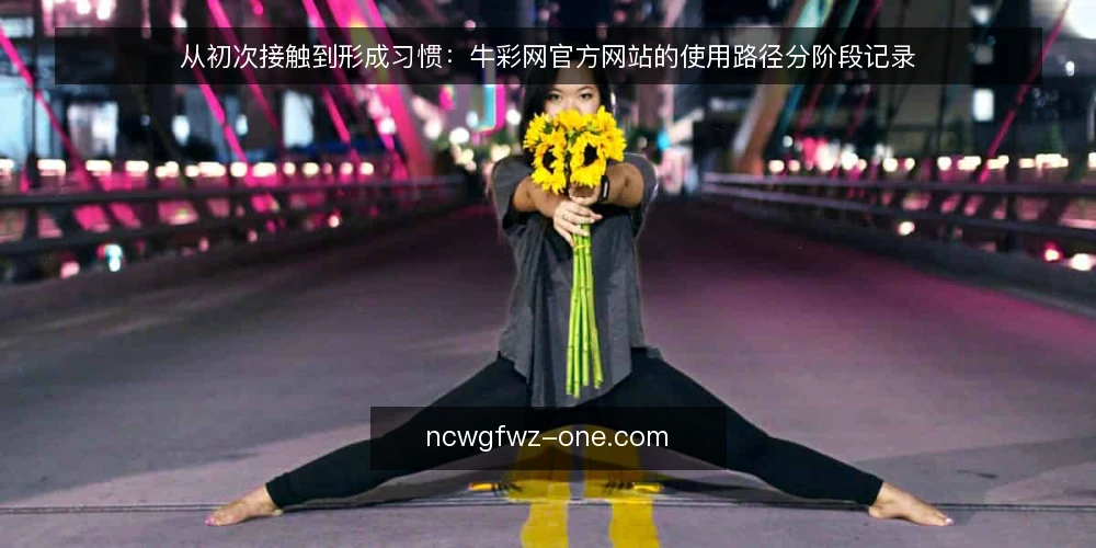从初次接触到形成习惯:牛彩网官方网站的使用路径分阶段记录 — 起点:先明确自己要解决什么问题 配图